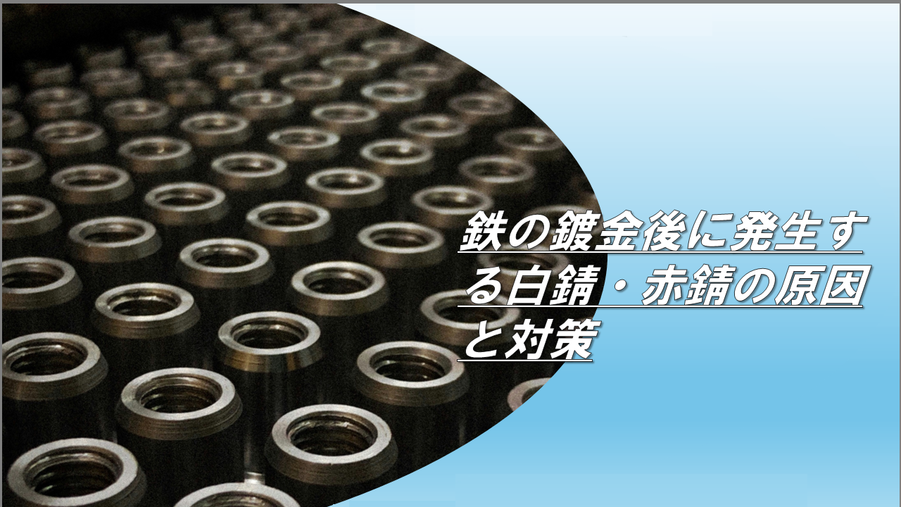 鉄の鍍金後に発生する白錆・赤錆の原因と対策