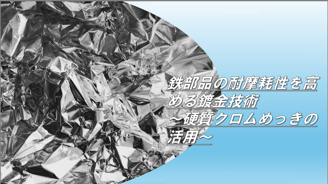 鉄部品の耐摩耗性を高める鍍金技術～硬質クロムめっきの活用～
